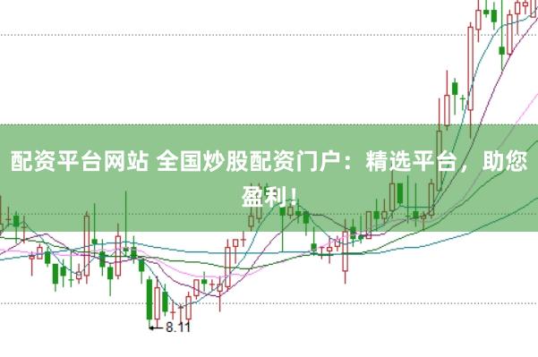 配资平台网站 全国炒股配资门户：精选平台，助您盈利！