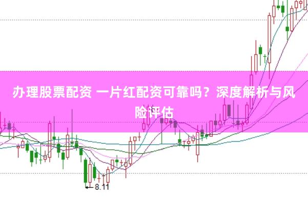 办理股票配资 一片红配资可靠吗?深度解析与风险评估