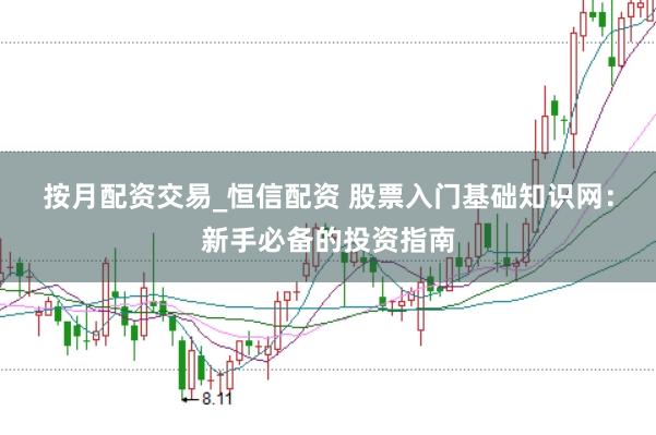 按月配资交易_恒信配资 股票入门基础知识网：新手必备的投资指南