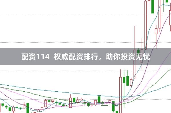 配资114  权威配资排行，助你投资无忧