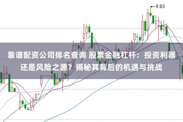 靠谱配资公司排名查询 股票金融杠杆：投资利器还是风险之源？揭秘其背后的机遇与挑战
