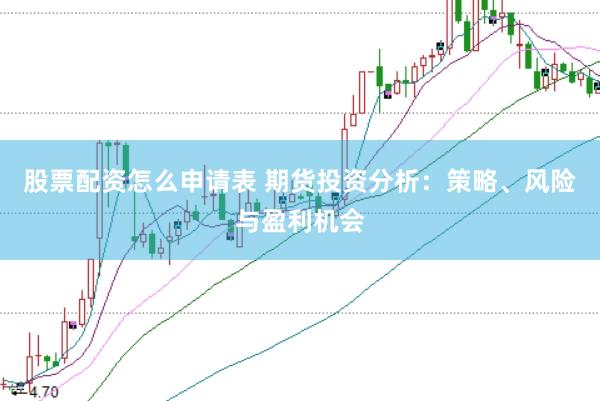 股票配资怎么申请表 期货投资分析：策略、风险与盈利机会