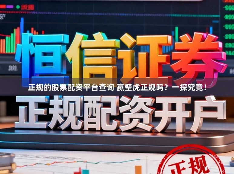 正规的股票配资平台查询 赢壁虎正规吗？一探究竟！