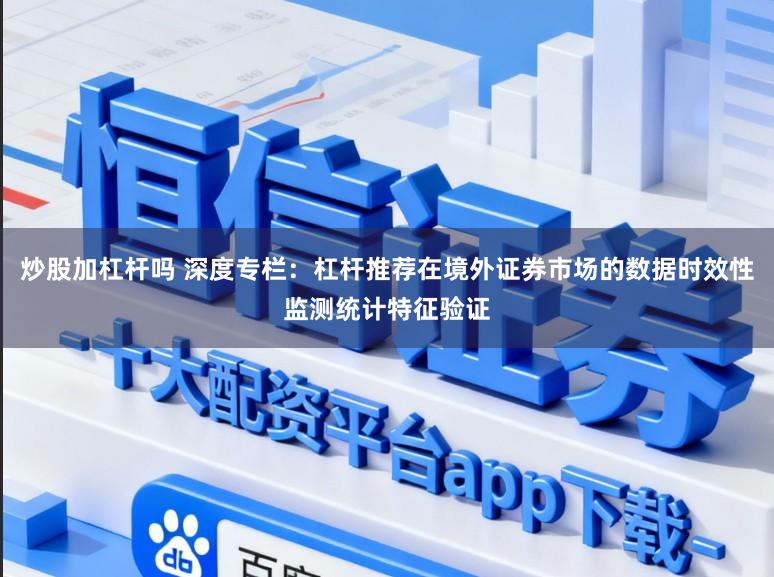 炒股加杠杆吗 深度专栏：杠杆推荐在境外证券市场的数据时效性监测统计特征验证