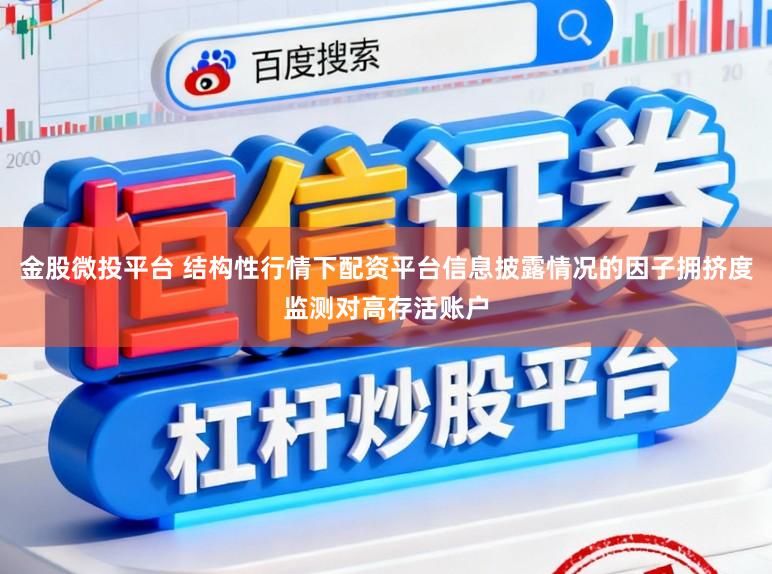 金股微投平台 结构性行情下配资平台信息披露情况的因子拥挤度监测对高存活账户