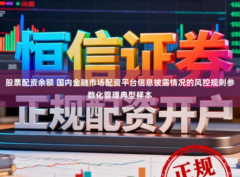 股票配资余额 国内金融市场配资平台信息披露情况的风控规则参数化管理典型样本