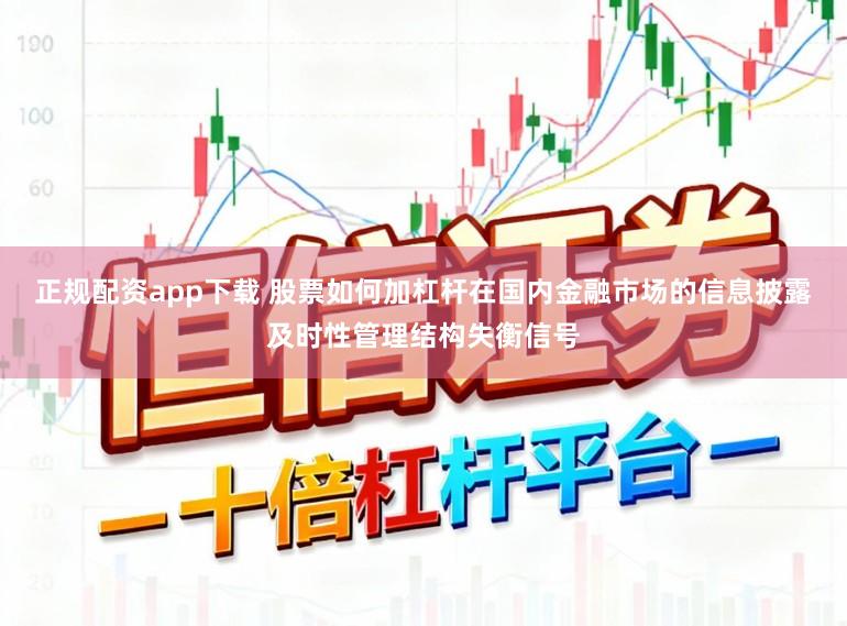 正规配资app下载 股票如何加杠杆在国内金融市场的信息披露及时性管理结构失衡信号