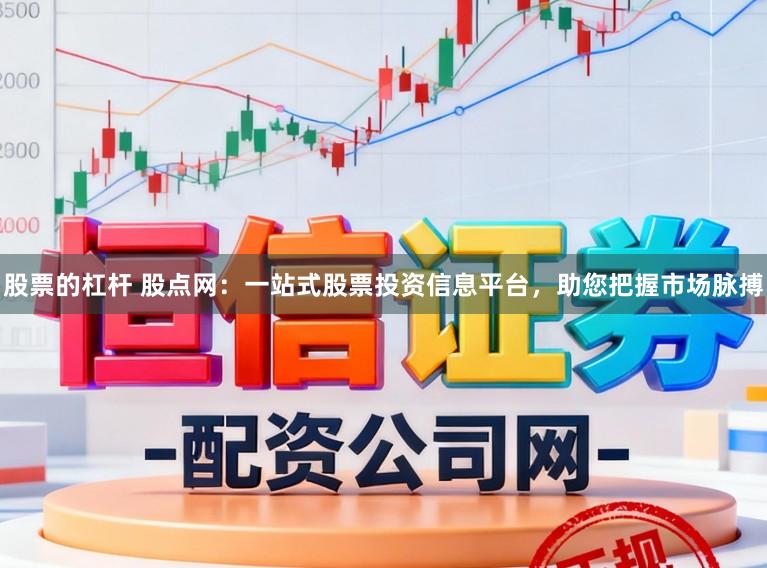 股票的杠杆 股点网：一站式股票投资信息平台，助您把握市场脉搏