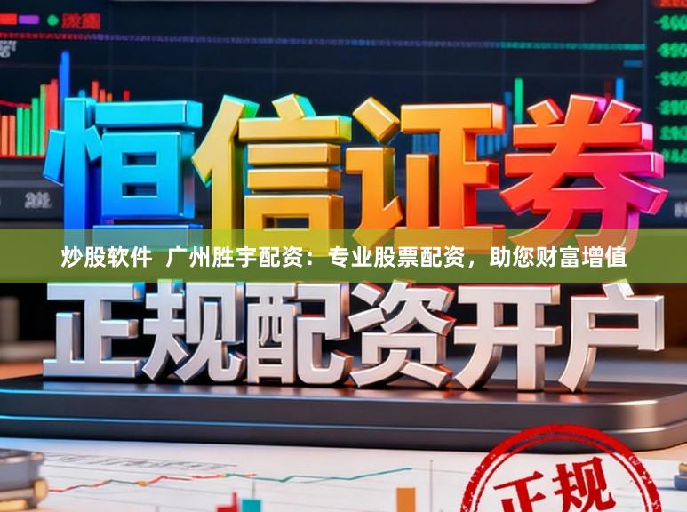 炒股软件  广州胜宇配资：专业股票配资，助您财富增值
