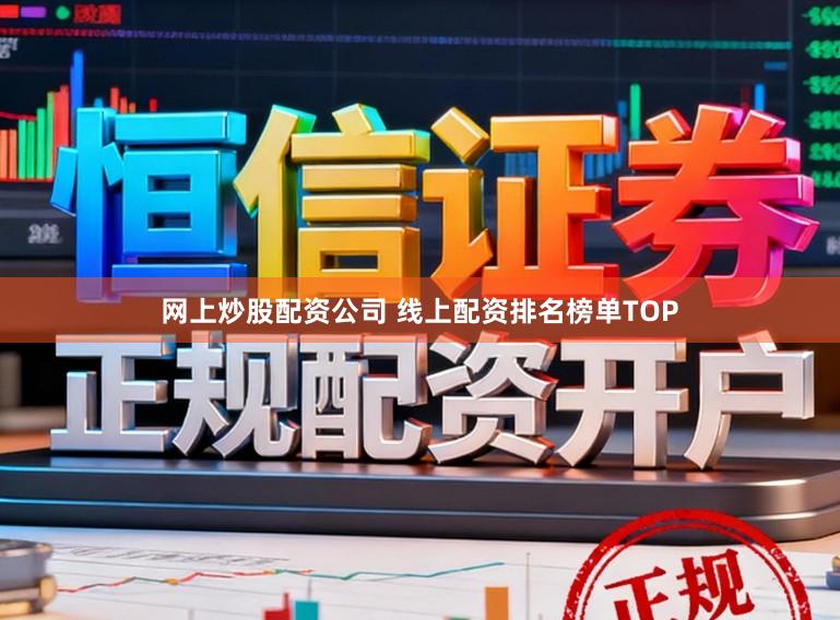 网上炒股配资公司 线上配资排名榜单TOP