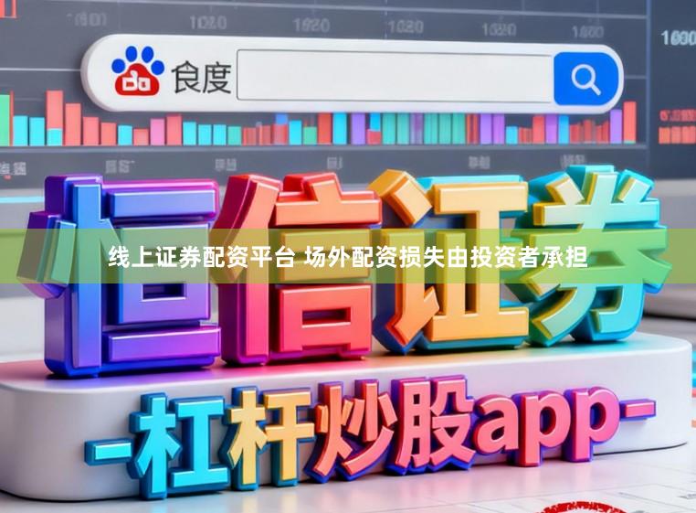 线上证券配资平台 场外配资损失由投资者承担