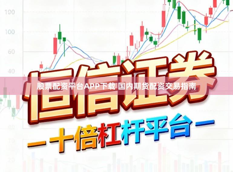 股票配资平台APP下载 国内期货配资交易指南