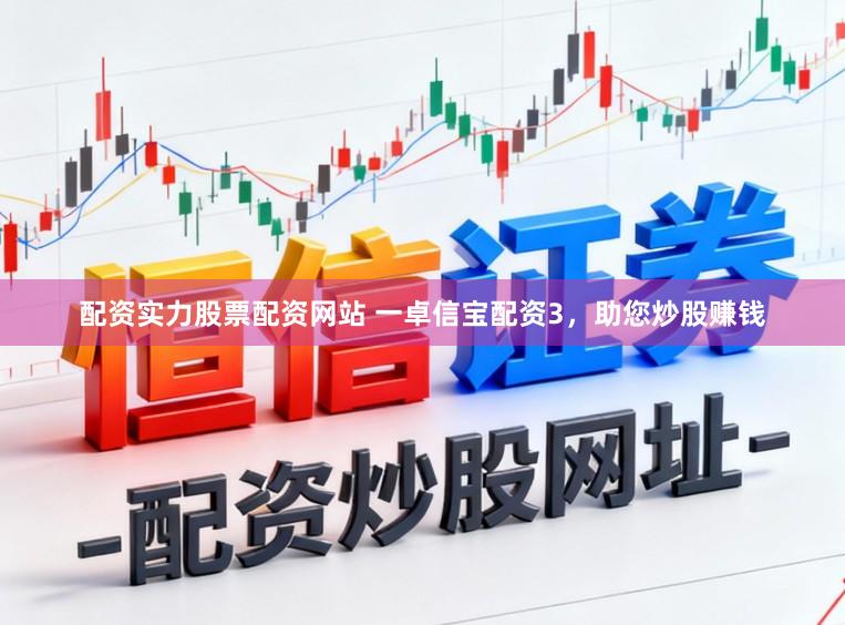 配资实力股票配资网站 一卓信宝配资3，助您炒股赚钱