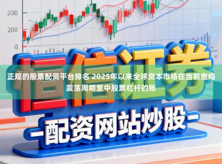 正规的股票配资平台排名 2025年以来全球资本市场在当前宽幅震荡周期里中股票杠杆的账