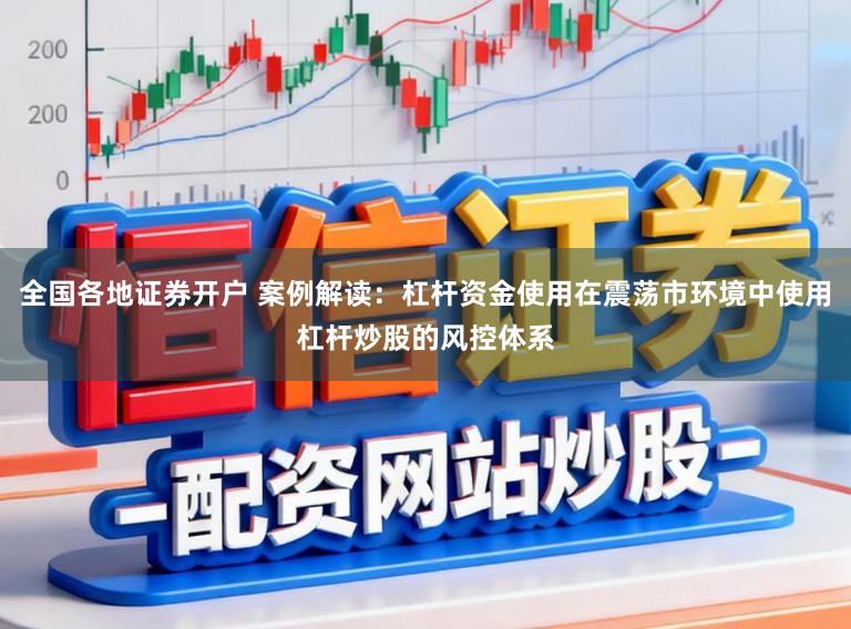 全国各地证券开户 案例解读：杠杆资金使用在震荡市环境中使用杠杆炒股的风控体系