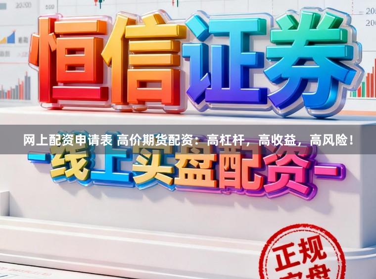 网上配资申请表 高价期货配资:高杠杆,高收益,高风险!
