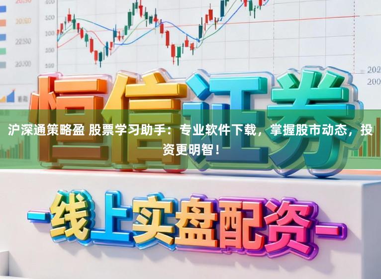 沪深通策略盈 股票学习助手：专业软件下载，掌握股市动态，投资更明智！