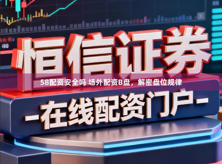 58配资安全吗 场外配资B盘，解密盘位规律