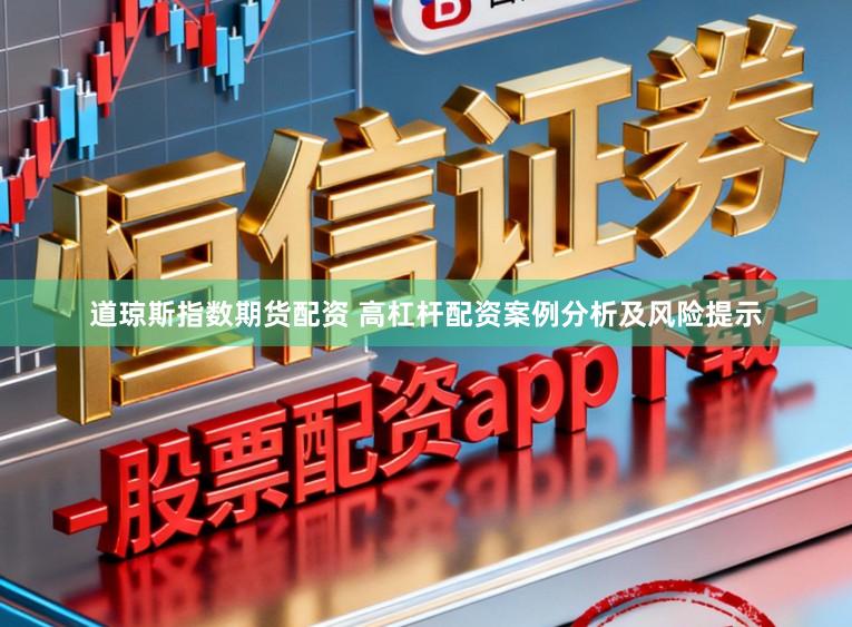 道琼斯指数期货配资 高杠杆配资案例分析及风险提示