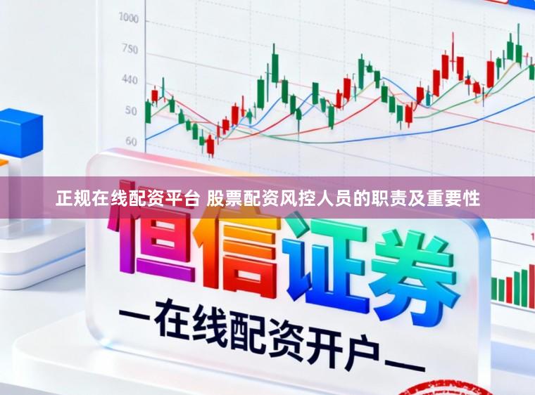 正规在线配资平台 股票配资风控人员的职责及重要性