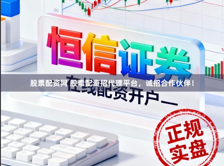股票配资网 股票配资招代理平台，诚招合作伙伴！