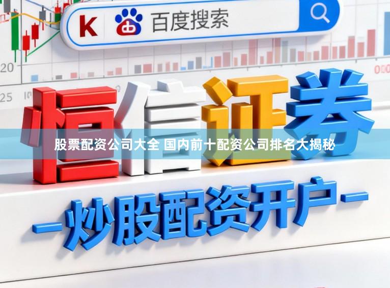 股票配资公司大全 国内前十配资公司排名大揭秘
