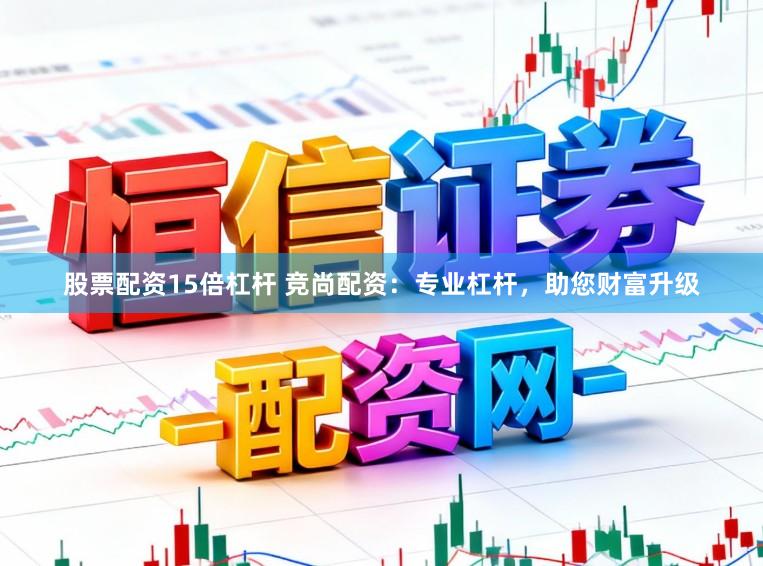 股票配资15倍杠杆 竞尚配资:专业杠杆,助您财富升级